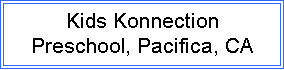 Text Box: Kids Konnection
Preschool, Pacifica, CA